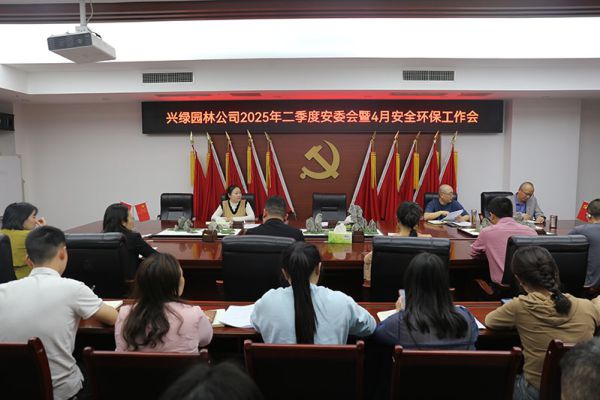 興綠園林公司召開(kāi)2025年二季度安委會(huì)暨4月安全環(huán)保工作會(huì)簡(jiǎn)訊